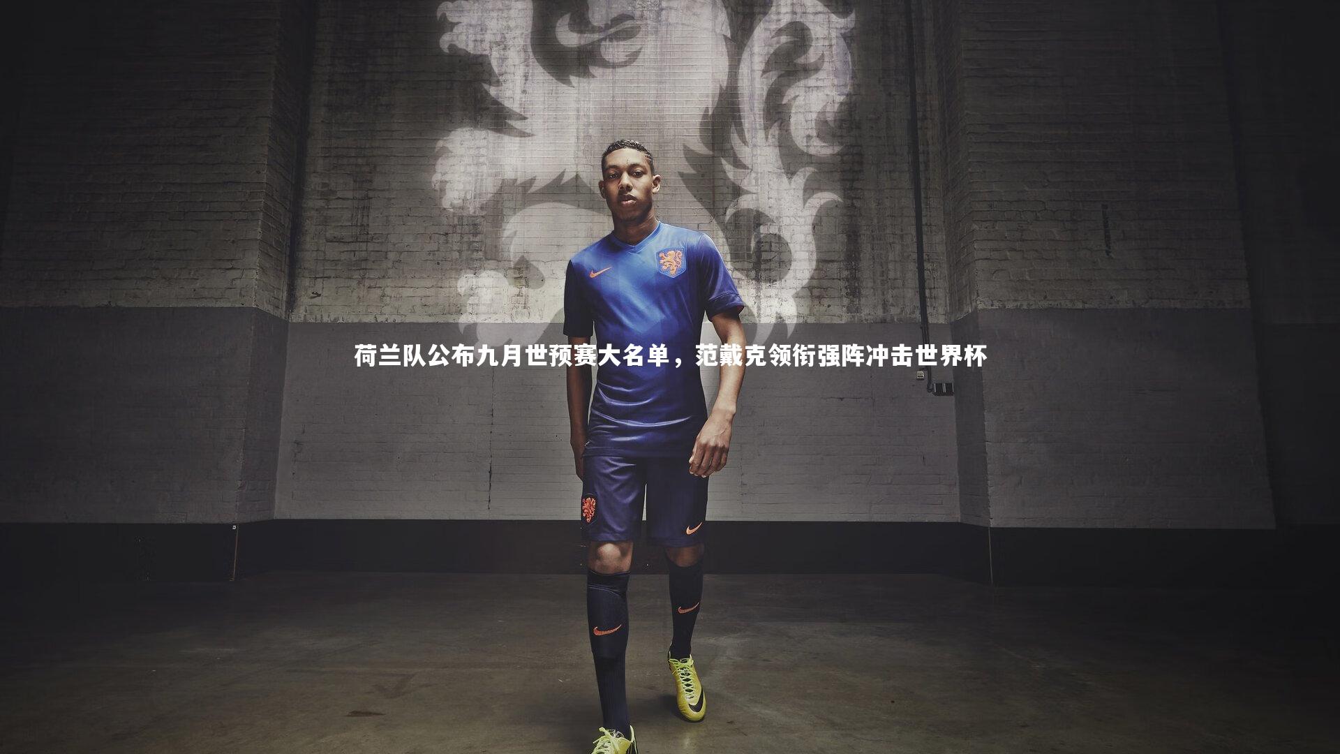 球速体育|荷兰队公布九月世预赛大名单，范戴克领衔强阵冲击世界杯