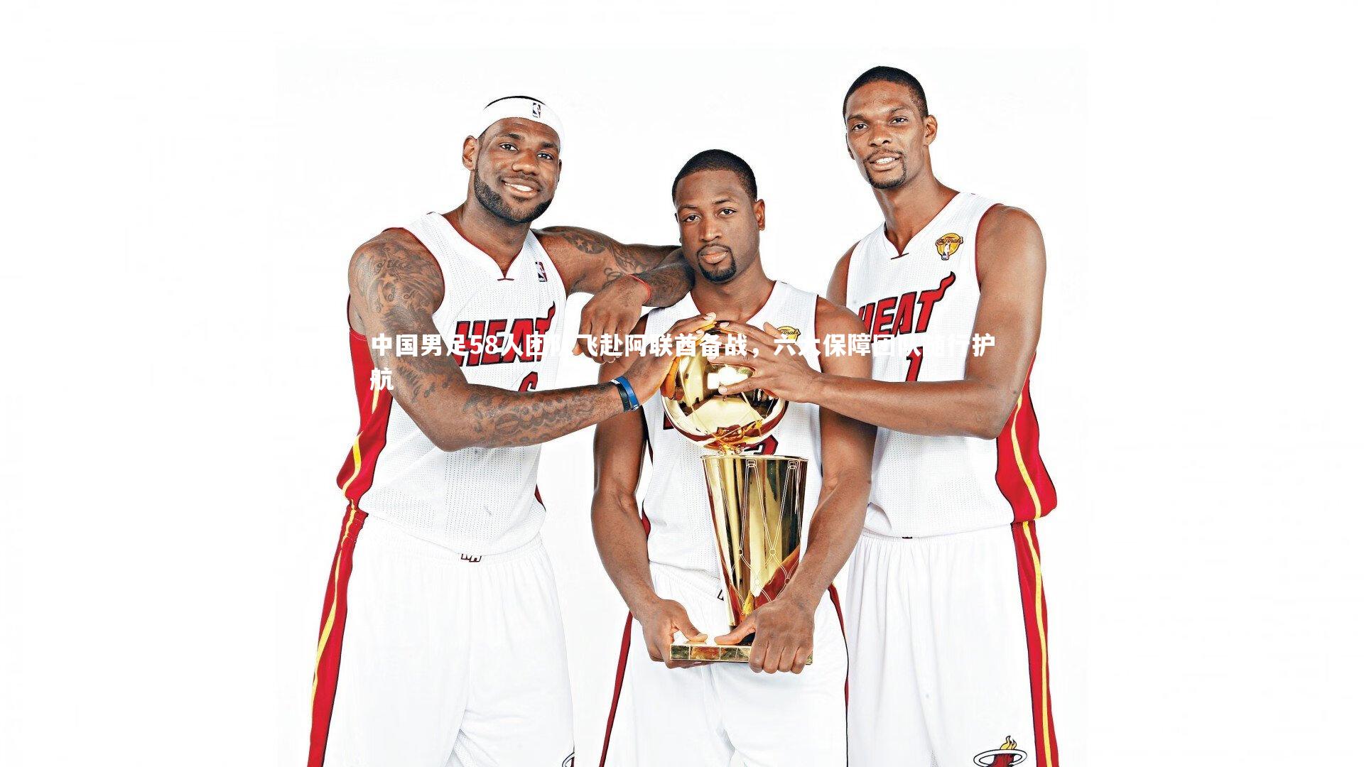 中国男足58人团队飞赴阿联酋备战，六大保障团队随行护航